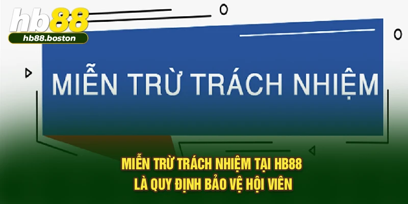 Miễn trừ trách nhiệm tại HB88 là quy định bảo vệ hội viên