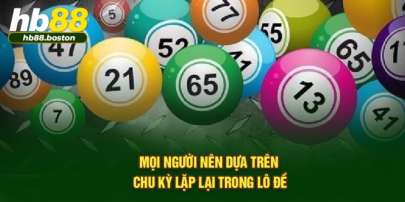 Mọi người nên dựa trên chu kỳ lặp lại trong lô đề