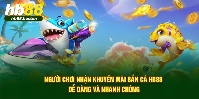 Người chơi nhận khuyến mãi bắn cá HB88 dễ dàng và nhanh chóng