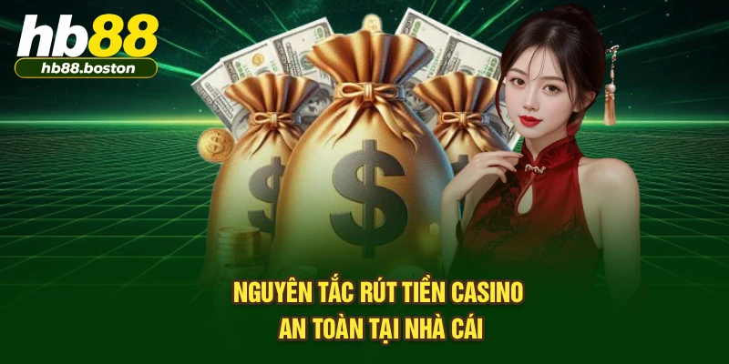 Nguyên tắc rút tiền casino an toàn tại nhà cái