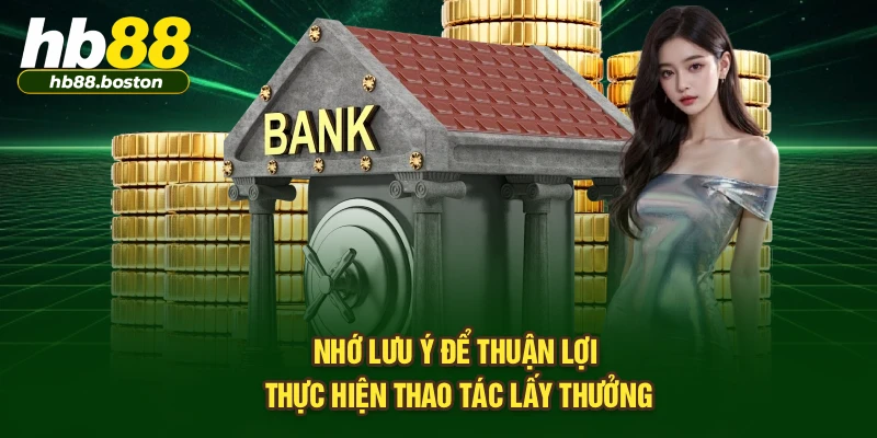 Nhớ lưu ý để thuận lợi thực hiện thao tác lấy thưởng