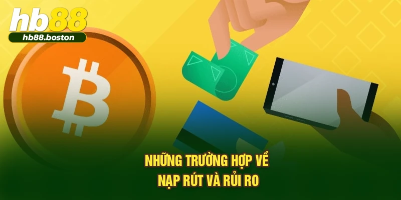Những trường hợp về nạp rút và rủi ro