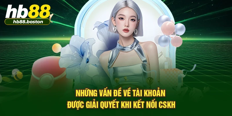 Những vấn đề về tài khoản được giải quyết khi kết nối CSKH