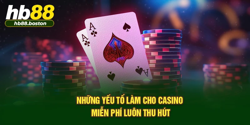 Những yếu tố làm cho casino miễn phí luôn thu hút