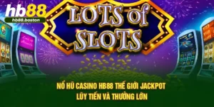 Nổ Hũ Casino HB88 – Thế Giới Jackpot Lũy Tiến Và Thưởng Lớn