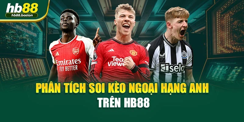 Phân tích soi kèo Ngoại Hạng Anh trên HB88