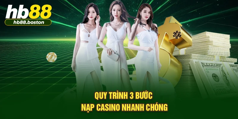 Quy trình 3 bước nạp casino nhanh chóng