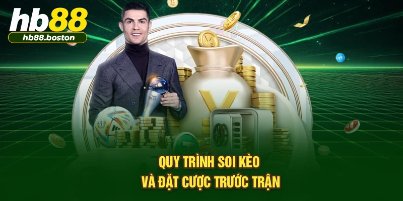 Quy trình soi kèo và đặt cược trước trận