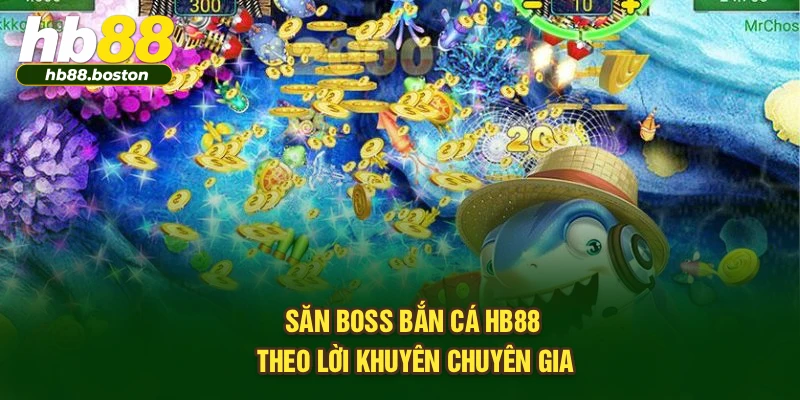 Săn boss bắn cá HB88 theo lời khuyên chuyên gia