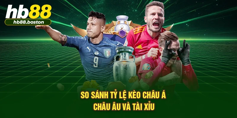 So sánh tỷ lệ kèo châu Á, châu Âu và tài xỉu