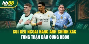 Soi Kèo Ngoại Hạng Anh Chính Xác Từng Trận Đấu Cùng HB88