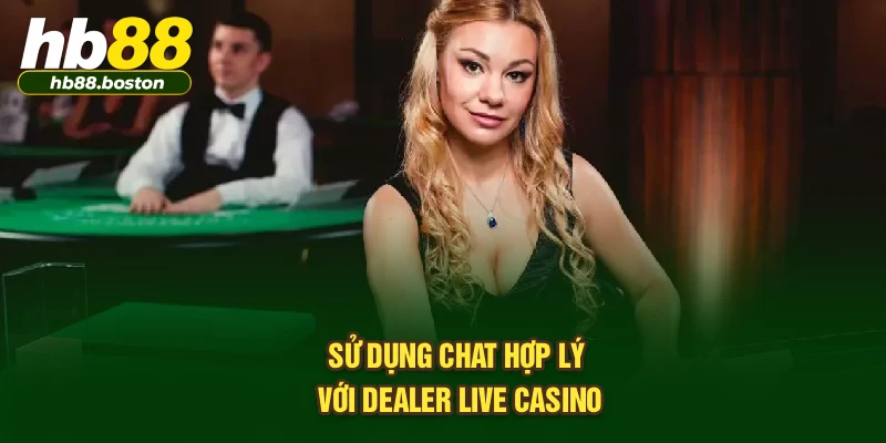 Sử dụng chat hợp lý với Dealer Live Casino