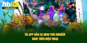 Tải App Bắn Cá HB88 – Trải Nghiệm Ngay Trên Điện Thoại