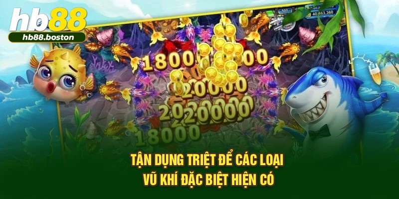 Tận dụng triệt để các loại vũ khí đặc biệt hiện có
