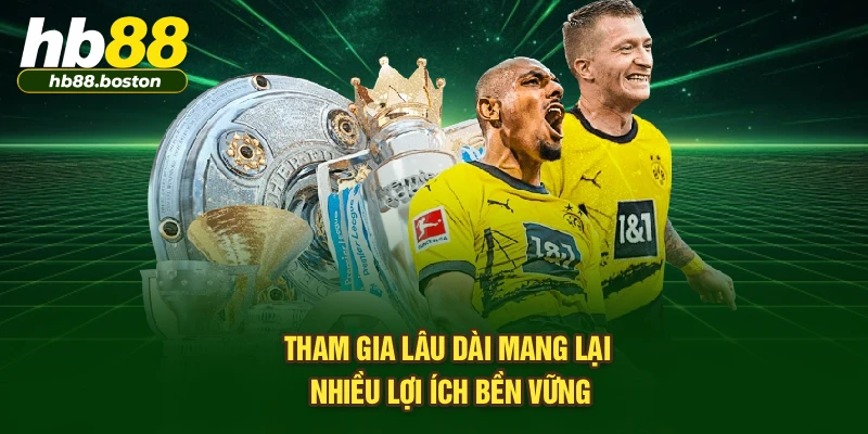 Tham gia lâu dài mang lại nhiều lợi ích bền vững
