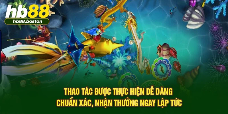 Thao tác được thực hiện dễ dàng, chuẩn xác, nhận thưởng ngay lập tức
