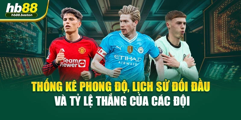 Thống kê phong độ, lịch sử đối đầu và tỷ lệ thắng của các đội
