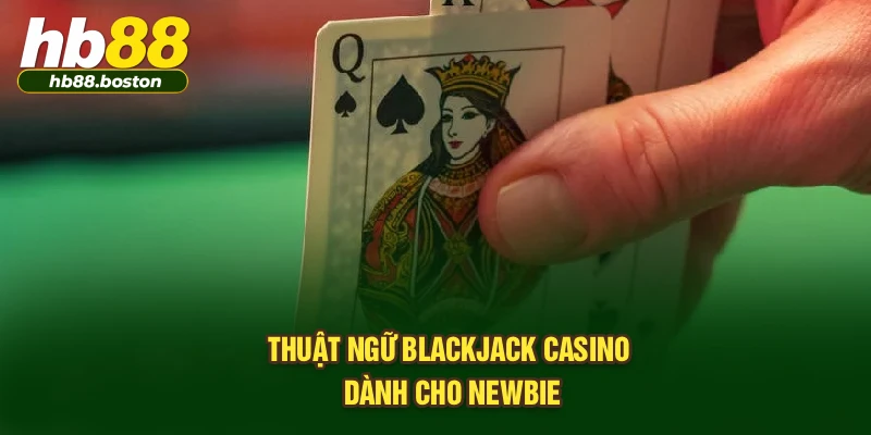 Thuật ngữ Blackjack Casino dành cho newbie