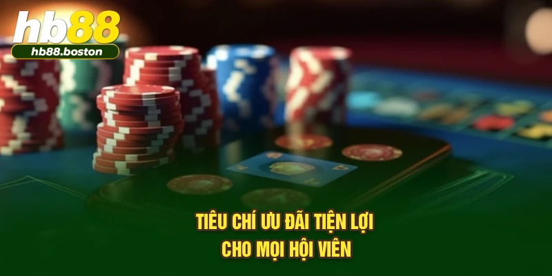 Tiêu chí ưu đãi tiện lợi cho mọi hội viên