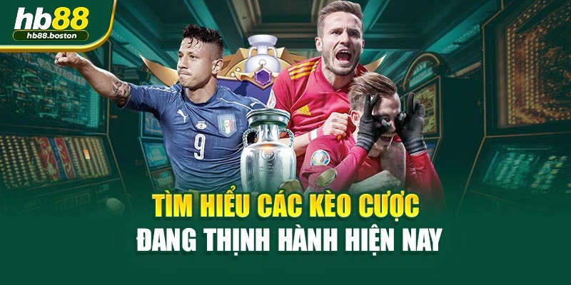 Tìm hiểu các kèo cược đang thịnh hành hiện nay