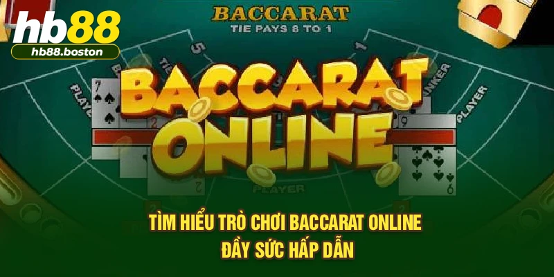 Tìm hiểu trò chơi baccarat online đầy sức hấp dẫn
