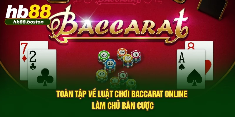 Toàn tập về luật chơi baccarat online làm chủ bàn cược