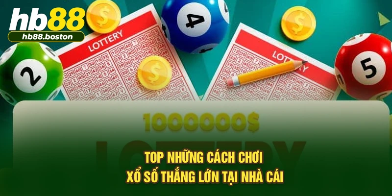 Top những cách chơi xổ số thắng lớn tại nhà cái