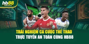 Trải Nghiệm Cá Cược Thể Thao Trực Tuyến An Toàn Cùng HB88