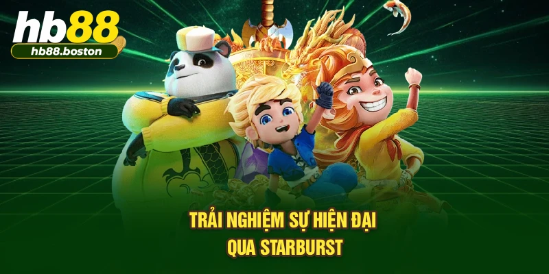 Trải nghiệm sự hiện đại qua Starburst