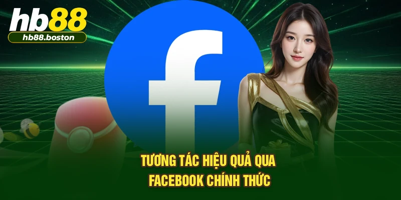Tương tác hiệu quả qua Facebook chính thức