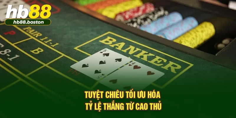 Tuyệt chiêu tối ưu hóa tỷ lệ thắng từ cao thủ
