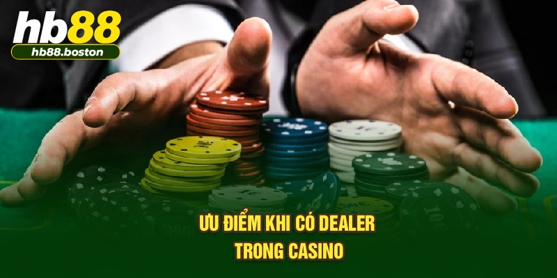 Ưu điểm khi có Dealer trong Casino