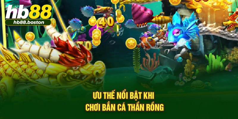 Ưu thế nổi bật khi chơi Bắn Cá Thần Rồng